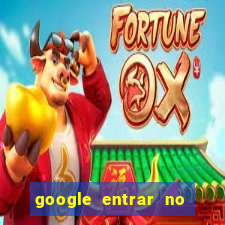 google entrar no jogo de c****